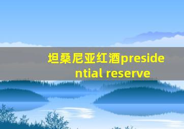 坦桑尼亚红酒presidential reserve